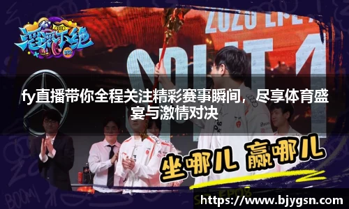 fy直播带你全程关注精彩赛事瞬间,尽享体育盛宴与激情对决